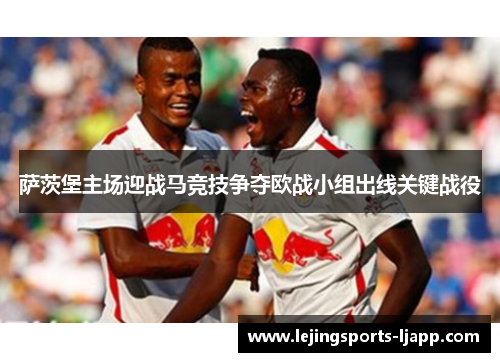 萨茨堡主场迎战马竞技争夺欧战小组出线关键战役