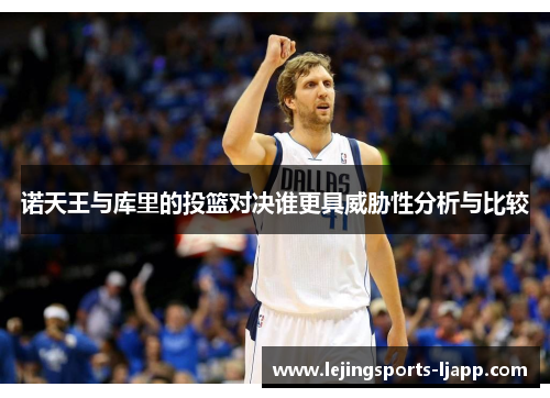 诺天王与库里的投篮对决谁更具威胁性分析与比较